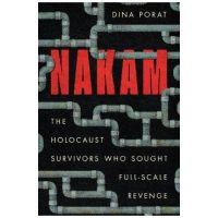 Nakam: The Holocaust Survivors Who Sought Full-Scale Revenge - Dina Porat