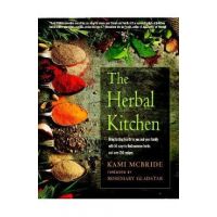 The Herbal Kitchen: Bring Lasting Health to You and Your Family with 50 Easy-To-Find Common Herbs and Over 250 Recipes - Kami Mcbride
