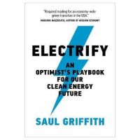 Electrify: An Optimist's Playbook for Our Clean Energy Future - Saul Griffith