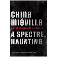 A Spectre, Haunting: On the Communist Manifesto - China Miéville