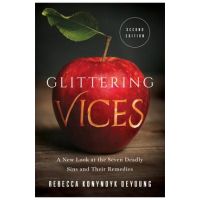 Glittering Vices: A New Look at the Seven Deadly Sins and Their Remedies - Rebecca Konyndyk Deyoung