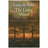 The Living Wood: Saint Helena and the Emperor Constantine - Louis De Wohl