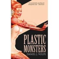 Plastic Monsters - Daniel J. Volpe