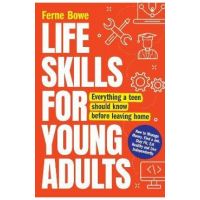 Life Skills for Young Adults: How to Manage Money, Find a Job, Stay Fit, Eat Healthy and Live Independently. Everything a Teen Should Know Before Le - Ferne Bowe