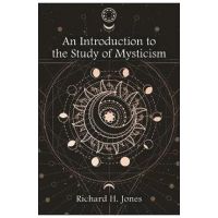 An Introduction to the Study of Mysticism - Richard H. Jones