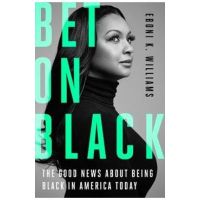 Bet on Black: The Good News about Being Black in America Today - Eboni K. Williams