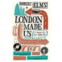 London Made Us - Robert Elms