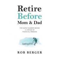 Retire Before Mom and Dad: The Simple Numbers Behind A Lifetime of Financial Freedom - Rob Berger