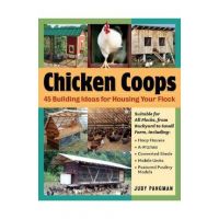Chicken Coops: 45 Building Ideas for Housing Your Flock - Judy Pangman