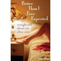 Better Than I Ever Expected: Straight Talk about Sex After Sixty - Joan Price