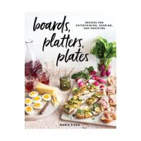 Boards, Platters, Plates: Recipes for Entertaining, Sharing, and Snacking - Maria Zizka