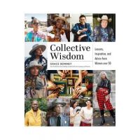 Collective Wisdom: Lessons, Inspiration, and Advice from Women Over 50 - Grace Bonney
