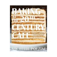 Baking at the 20th Century Cafe: Iconic European Desserts from Linzer Torte to Honey Cake - Michelle Polzine