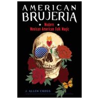 American Brujeria: Modern Mexican American Folk Magic - J. Allen Cross