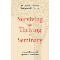 Surviving and Thriving in Seminary: An Academic and Spiritual Handbook - H. Daniel Zacharias