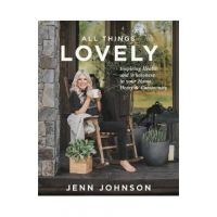 All Things Lovely: Inspiring Health and Wholeness in Your Home, Heart, and Community - Jenn Johnson