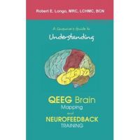 A Consumer's Guide to Understanding QEEG Brain Mapping and Neurofeedback Training - Robert Longo