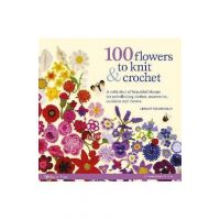 100 Flowers to Knit & Crochet: A Collection of Beautiful Blooms for Embellishing Clothes, Accessories, Cushions and Throws - Lesley Stanfield