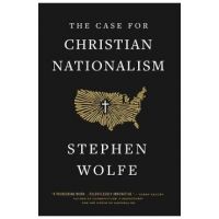 The Case for Christian Nationalism - Stephen Wolfe