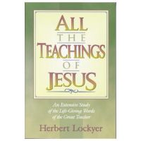 All the Teachings of Jesus: An Extensive Study of the Life Giving Words of the Great Teacher - Herbert Lockyer
