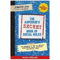 The Asperkid's (Secret) Book of Social Rules, 10th Anniversary Edition: The Handbook of (Not-So-Obvious) Neurotypical Social Guidelines for Autistic T - Jennifer Cook