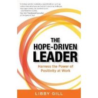 The Hope-Driven Leader: Harness the Power of Positivity at Work - Libby Gill