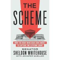 The Scheme: How the Right Wing Used Dark Money to Capture the Supreme Court - Sheldon Whitehouse