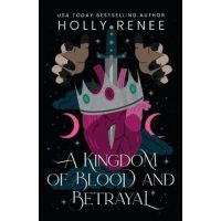 A Kingdom of Blood and Betrayal - Holly Renee