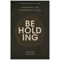 Beholding: Deepening Our Experience in God - Strahan Coleman