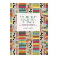 Absolutely Beautiful Things: Decorating Inspiration for a Bright and Colourful Life - Anna Spiro