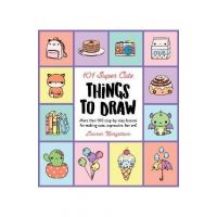 101 Super Cute Things to Draw: More Than 100 Step-By-Step Lessons for Making Cute, Expressive, Fun Art! - Lauren Bergstrom