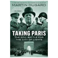 Taking Paris: The Epic Battle for the City of Lights - Martin Dugard