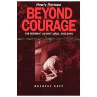 Beyond Courage: One Regiment Against Japan, 1941-1945 - Dorothy Cave