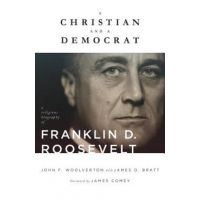 A Christian and a Democrat: A Religious Biography of Franklin D. Roosevelt - John F. Woolverton