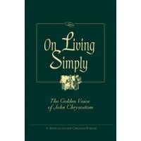 On Living Simply: The Golden Voice of John Chrysostom - John Chrysostom
