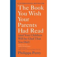 The Book You Wish Your Parents Had Read: (And Your Children Will Be Glad That You Did) - Philippa Perry