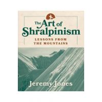 The Art of Shralpinism: Lessons from the Mountains - Jeremy Jones