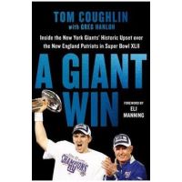 A Giant Win: Inside the New York Giants' Historic Upset Over the New England Patriots in Super Bowl XLII - Tom Coughlin