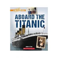 Aboard the Titanic (a True Book: The Titanic) - John Son
