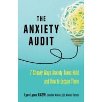 The Anxiety Audit: Seven Sneaky Ways Anxiety Takes Hold and How to Escape Them - Lynn Lyons