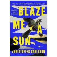 Blaze Me a Sun: A Novel about a Crime - Christoffer Carlsson
