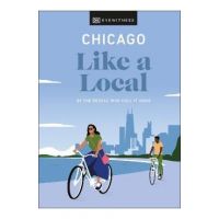 Chicago Like a Local: By the People Who Call It Home - Dk Eyewitness