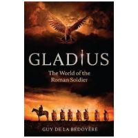 Gladius: The World of the Roman Soldier - Guy De La Bédoyère