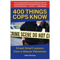 400 Things Cops Know: Street-Smart Lessons from a Veteran Patrolman - Adam Plantinga