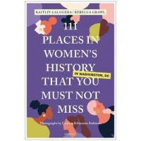 111 Places in Women's History in Washington That You Must Not Miss - Kaitlin Calogera