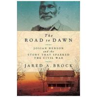 The Road to Dawn: Josiah Henson and the Story That Sparked the Civil War - Jared A. Brock