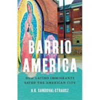 Barrio America: How Latino Immigrants Saved the American City - A. K. Sandoval-strausz