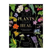 100 Plants That Heal: The Illustrated Herbarium of Medicinal Plants - Fran&#65533;ois Couplan