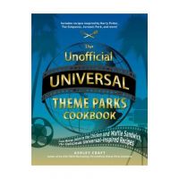 The Unofficial Universal Theme Parks Cookbook: From Moose Juice to Chicken and Waffle Sandwiches, 75+ Delicious Universal-Inspired Recipes - Ashley Craft