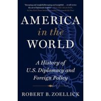 America in the World: A History of U.S. Diplomacy and Foreign Policy - Robert B. Zoellick